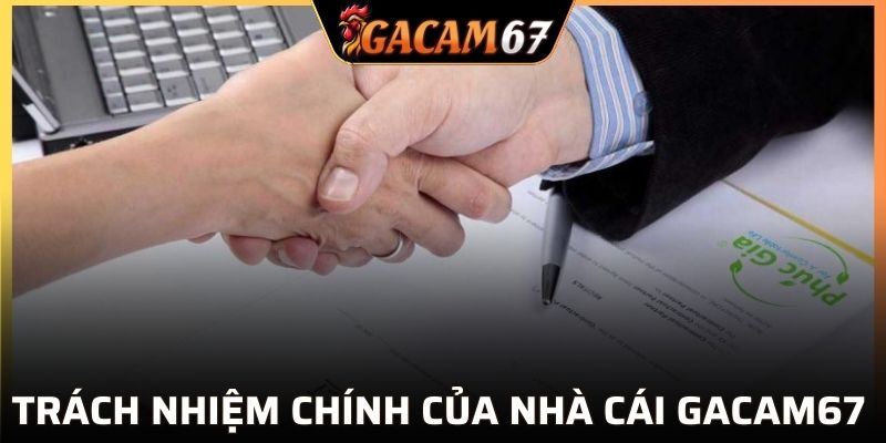 Biết về trách nhiệm chính của nhà cái GACAM67