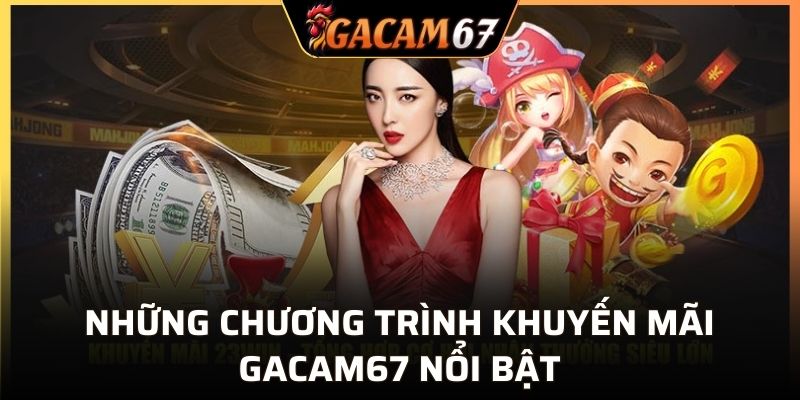 Những khuyến mãi GACAM67 nổi bật