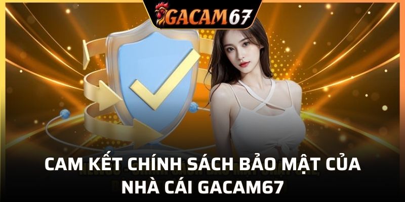 Cam kết của chính sách bảo mật GACAM67