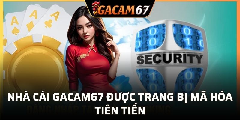 Nhà cái GACAM67 trang bị mã hóa tiên tiến