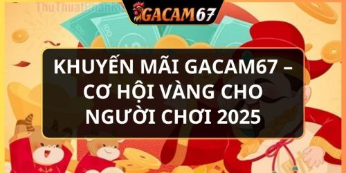 Khuyến mãi GACAM67