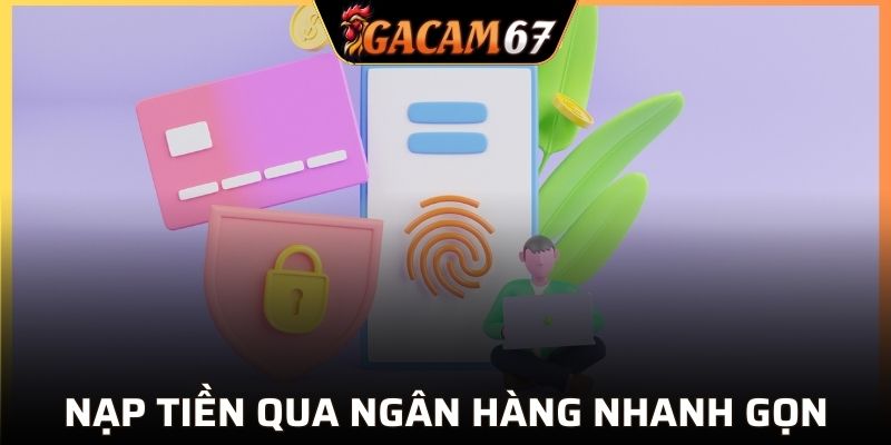 Nạp tiền GACAM67 qua ngân hàng nhanh gọn